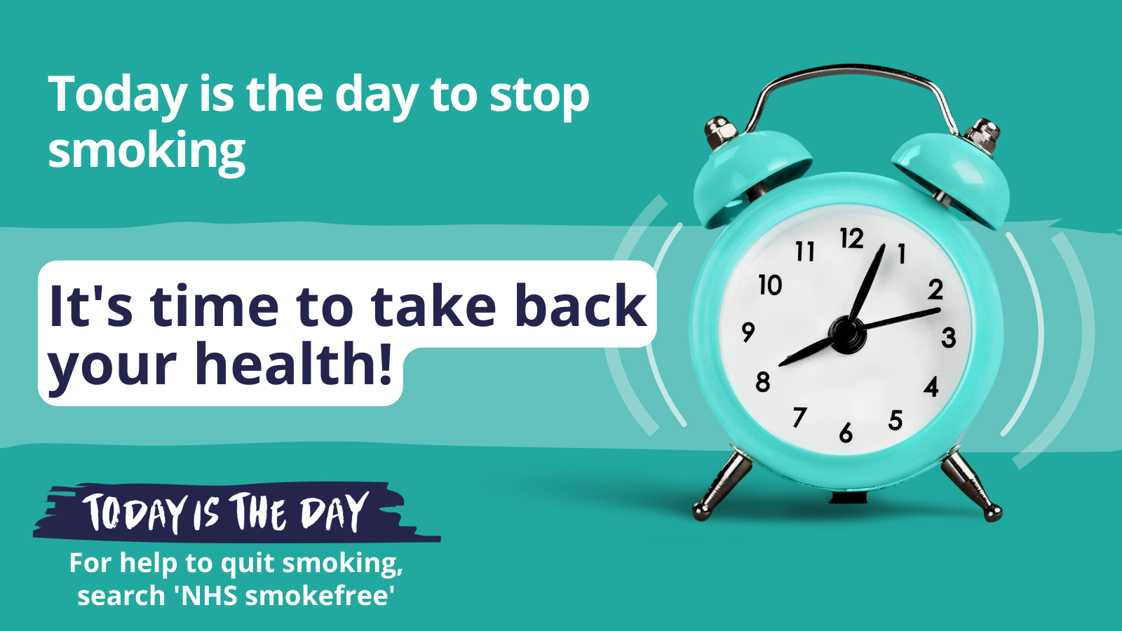 A green graphic with an image of an alarm clock. White text says: Today is the day to stop smoking. It's time to take back your health. For help to quit smoking, search NHS smokefree