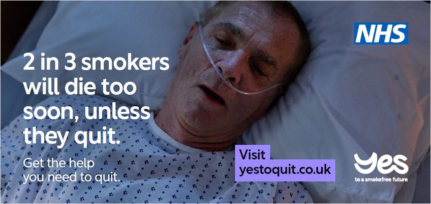 a still from the campaign shows a man in a hospital bed, wearing a breathing tube. Text reads: 2 in 3 smokers will die too soon unless they quit. There are campaign and nhs logos and a weblink (available at the bottom of this article)